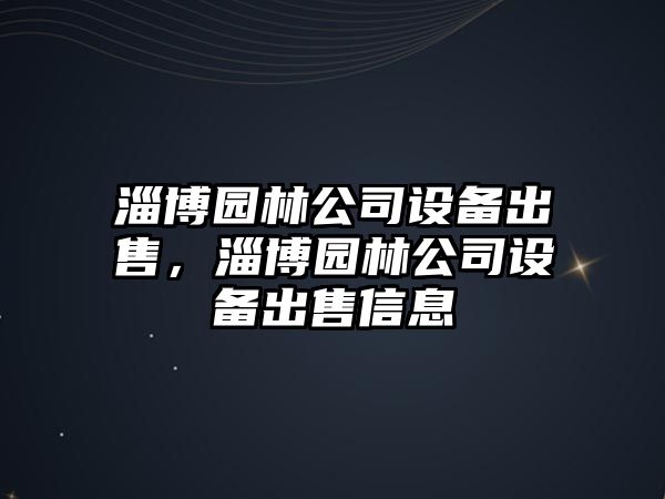 淄博園林公司設備出售，淄博園林公司設備出售信息