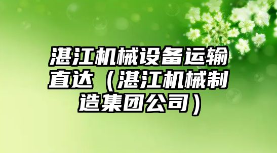 湛江機械設備運輸直達（湛江機械制造集團公司）