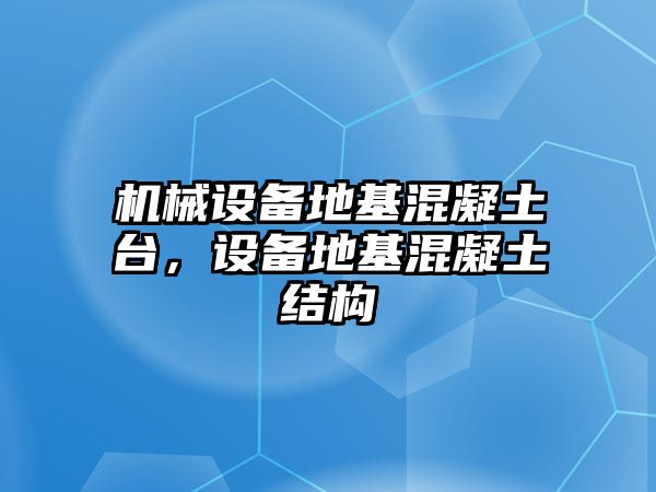 機械設備地基混凝土臺，設備地基混凝土結構