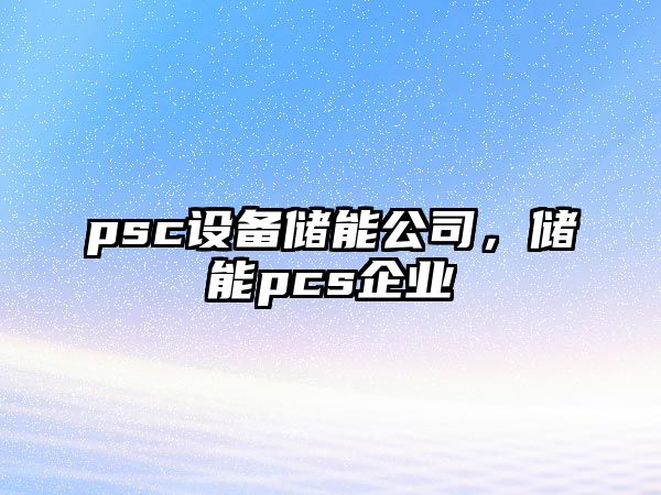 psc設備儲能公司，儲能pcs企業(yè)