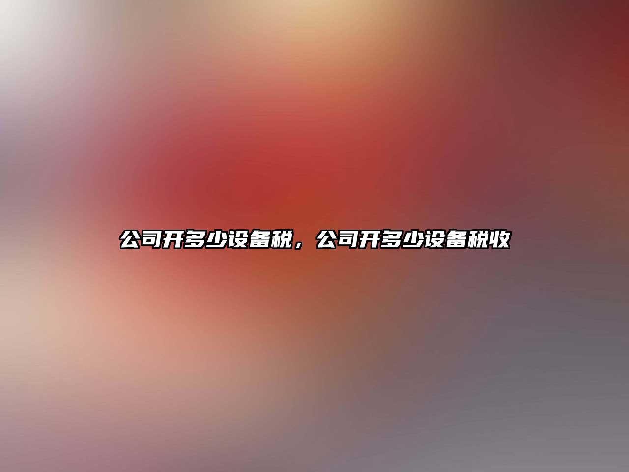 公司開(kāi)多少設備稅，公司開(kāi)多少設備稅收