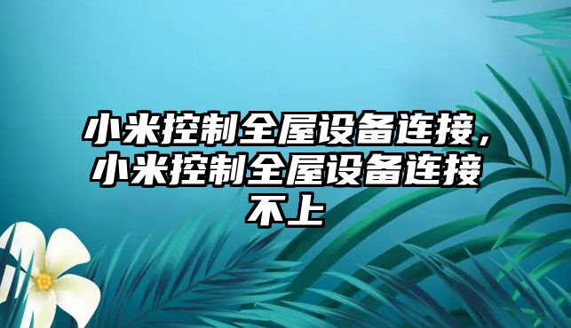 小米控制全屋設備連接，小米控制全屋設備連接不上