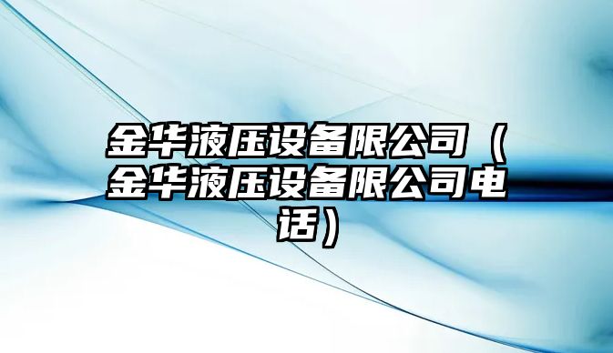 金華液壓設備限公司（金華液壓設備限公司電話(huà)）