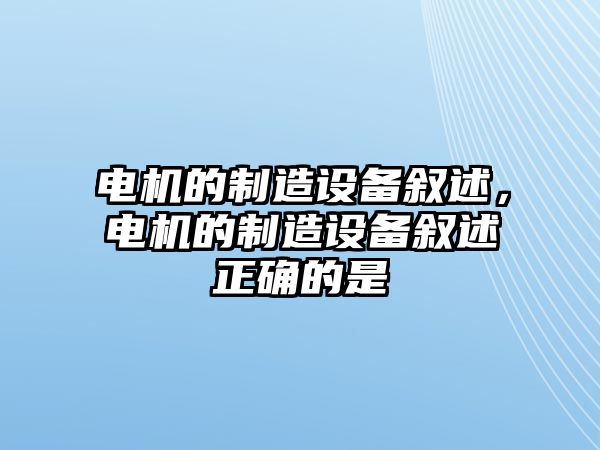 電機的制造設備敘述，電機的制造設備敘述正確的是