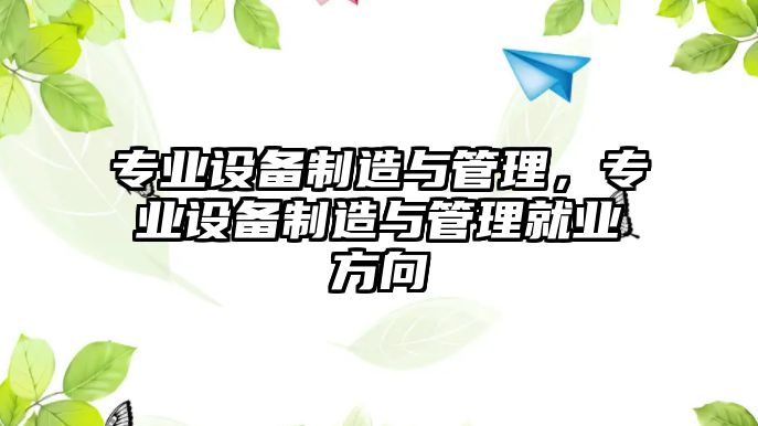 專(zhuān)業(yè)設備制造與管理，專(zhuān)業(yè)設備制造與管理就業(yè)方向