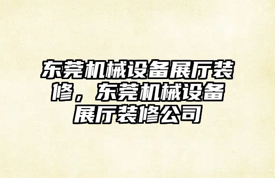 東莞機械設備展廳裝修，東莞機械設備展廳裝修公司