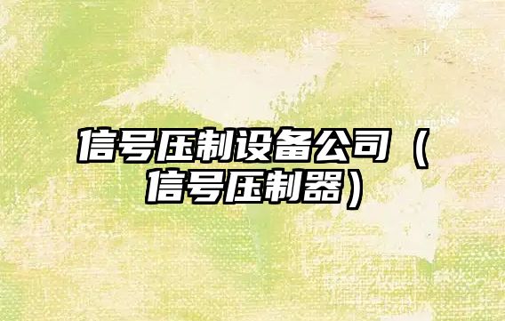 信號壓制設備公司（信號壓制器）