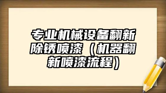 專(zhuān)業(yè)機械設備翻新除銹噴漆（機器翻新噴漆流程）