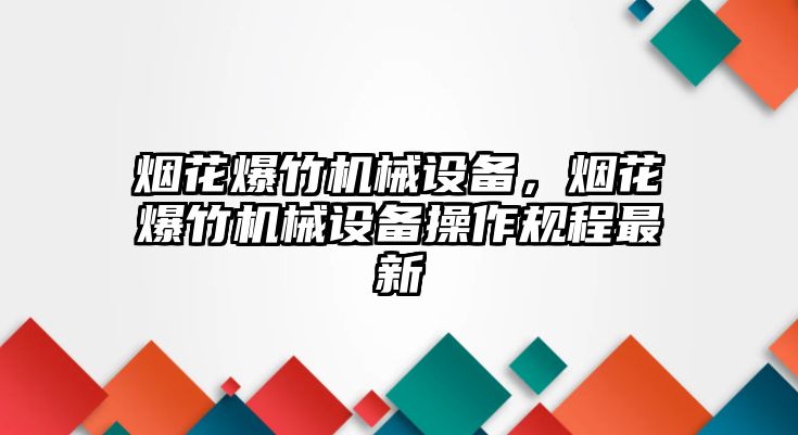 煙花爆竹機械設備，煙花爆竹機械設備操作規程最新