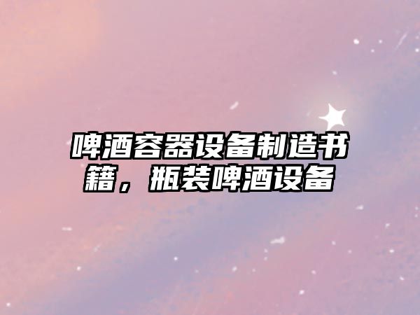啤酒容器設備制造書(shū)籍，瓶裝啤酒設備