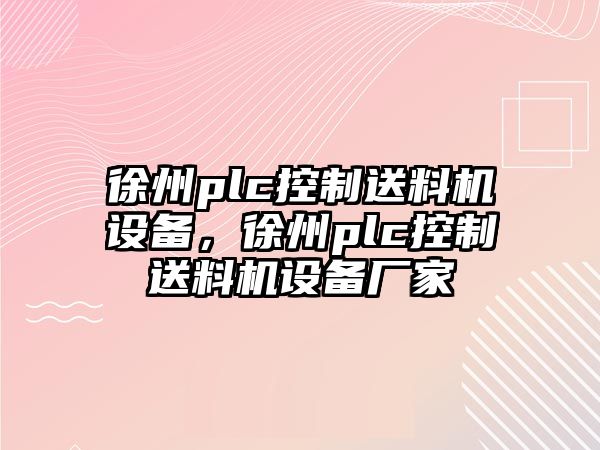 徐州plc控制送料機設備，徐州plc控制送料機設備廠(chǎng)家