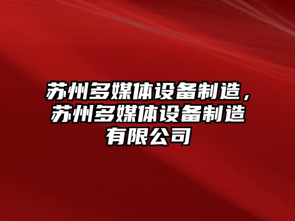 蘇州多媒體設備制造，蘇州多媒體設備制造有限公司