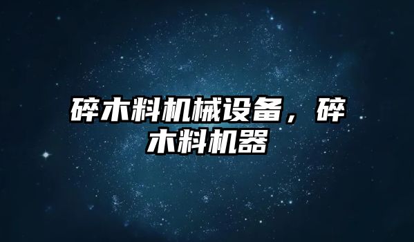 碎木料機械設備，碎木料機器