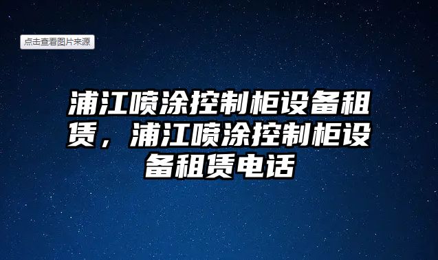 浦江噴涂控制柜設備租賃，浦江噴涂控制柜設備租賃電話(huà)