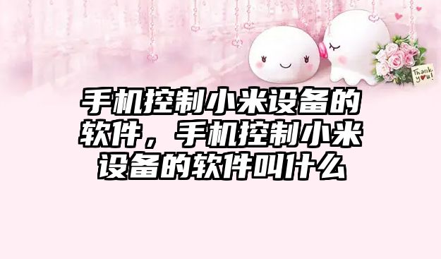 手機控制小米設備的軟件，手機控制小米設備的軟件叫什么
