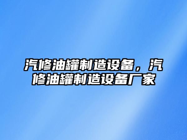 汽修油罐制造設備，汽修油罐制造設備廠(chǎng)家