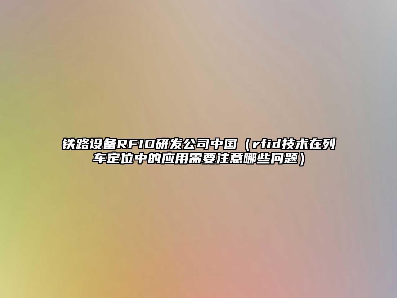 鐵路設備RFID研發(fā)公司中國（rfid技術(shù)在列車(chē)定位中的應用需要注意哪些問(wèn)題）