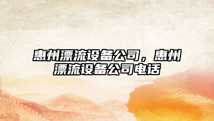 惠州漂流設備公司，惠州漂流設備公司電話(huà)