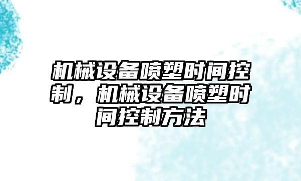 機械設備噴塑時(shí)間控制，機械設備噴塑時(shí)間控制方法
