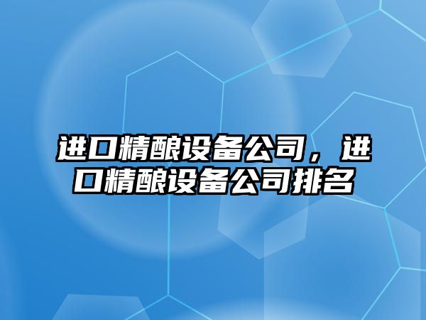 進(jìn)口精釀設備公司，進(jìn)口精釀設備公司排名