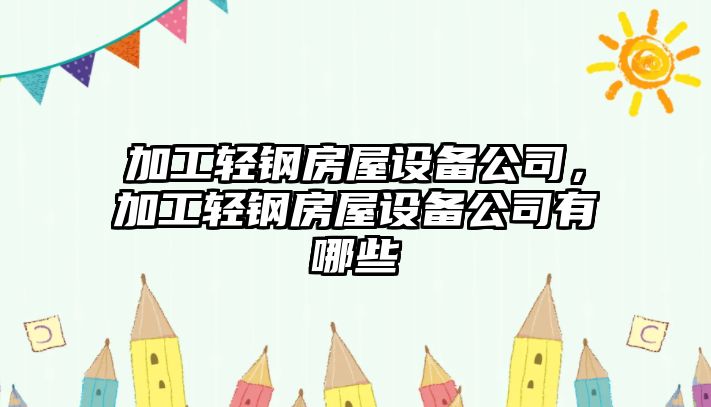 加工輕鋼房屋設備公司，加工輕鋼房屋設備公司有哪些