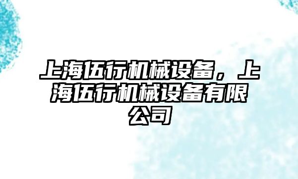 上海伍行機械設備，上海伍行機械設備有限公司