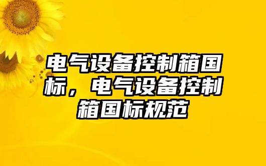 電氣設備控制箱國標，電氣設備控制箱國標規范
