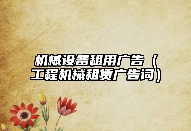 機械設備租用廣告（工程機械租賃廣告詞）