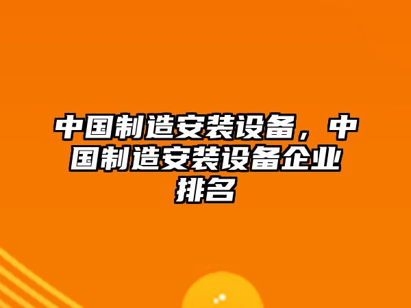 中國制造安裝設備，中國制造安裝設備企業(yè)排名