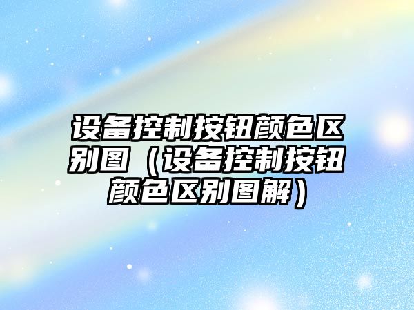 設備控制按鈕顏色區別圖（設備控制按鈕顏色區別圖解）