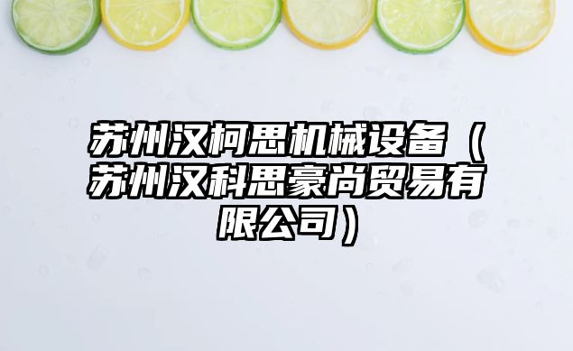 蘇州漢柯思機械設備（蘇州漢科思豪尚貿易有限公司）
