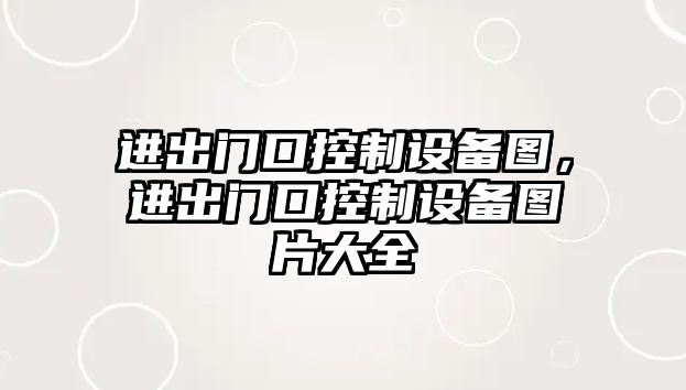 進(jìn)出門(mén)口控制設備圖，進(jìn)出門(mén)口控制設備圖片大全