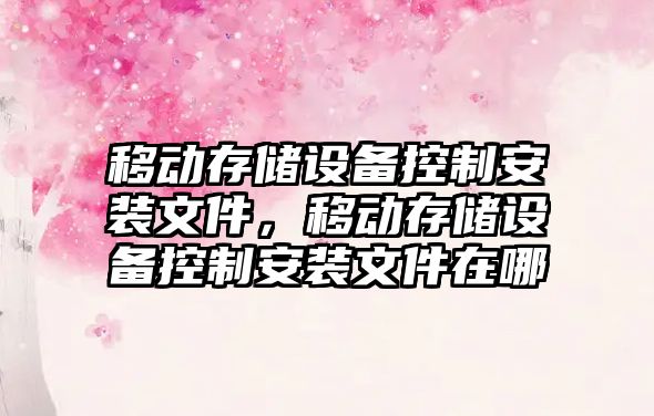 移動(dòng)存儲設備控制安裝文件，移動(dòng)存儲設備控制安裝文件在哪
