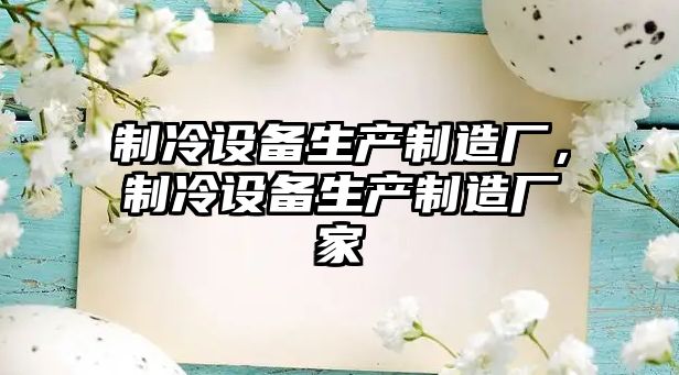 制冷設備生產(chǎn)制造廠(chǎng)，制冷設備生產(chǎn)制造廠(chǎng)家