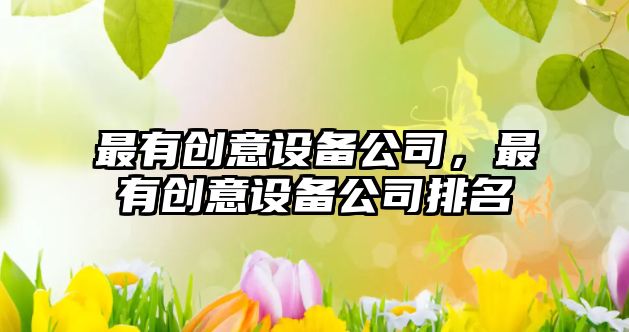 最有創(chuàng  )意設備公司，最有創(chuàng  )意設備公司排名