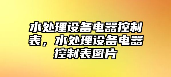 水處理設備電器控制表，水處理設備電器控制表圖片