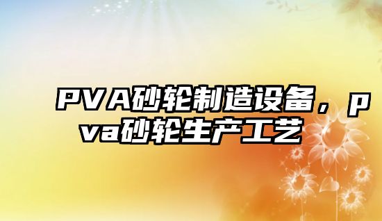 PVA砂輪制造設備，pva砂輪生產(chǎn)工藝