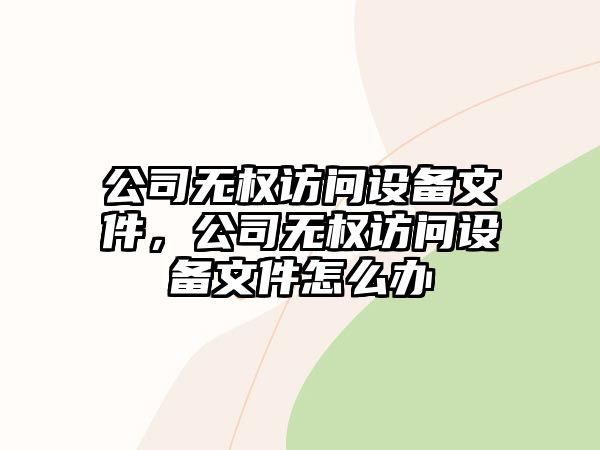 公司無(wú)權訪(fǎng)問(wèn)設備文件，公司無(wú)權訪(fǎng)問(wèn)設備文件怎么辦