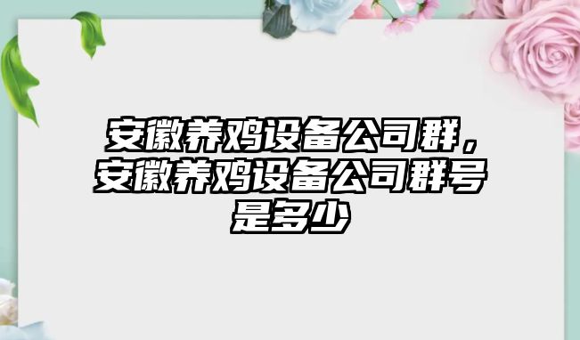 安徽養雞設備公司群，安徽養雞設備公司群號是多少