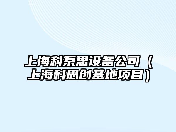 上?？葡邓荚O備公司（上?？扑紕?chuàng  )基地項目）
