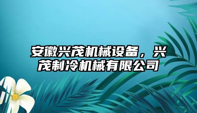 安徽興茂機械設備，興茂制冷機械有限公司