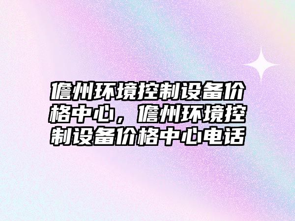 儋州環(huán)境控制設備價(jià)格中心，儋州環(huán)境控制設備價(jià)格中心電話(huà)