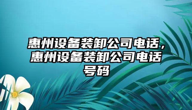 惠州設備裝卸公司電話(huà)，惠州設備裝卸公司電話(huà)號碼