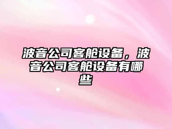 波音公司客艙設備，波音公司客艙設備有哪些