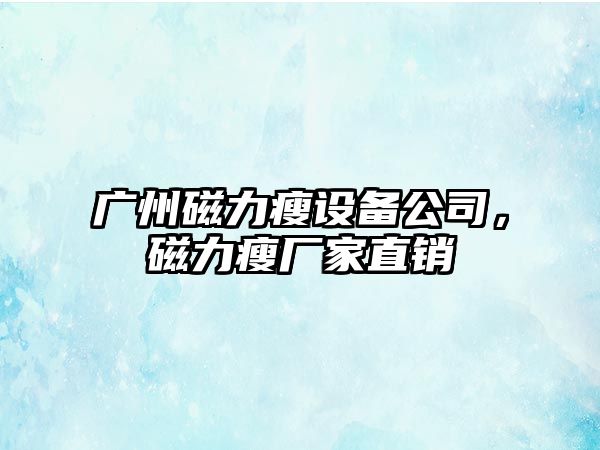 廣州磁力瘦設備公司，磁力瘦廠(chǎng)家直銷(xiāo)