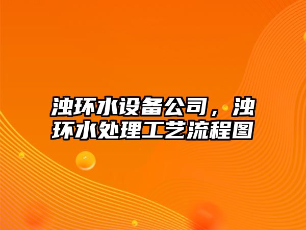 濁環(huán)水設備公司，濁環(huán)水處理工藝流程圖