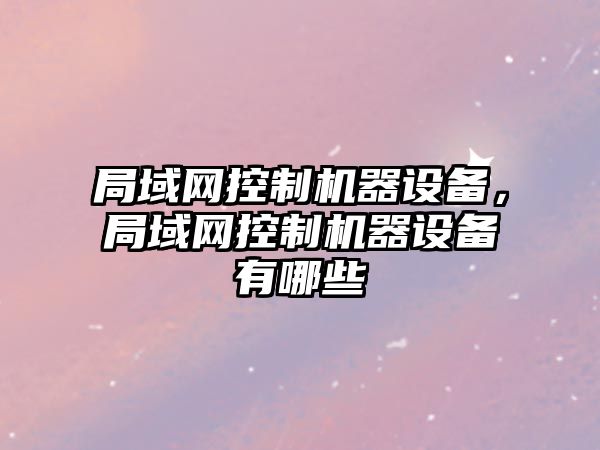 局域網(wǎng)控制機器設備，局域網(wǎng)控制機器設備有哪些