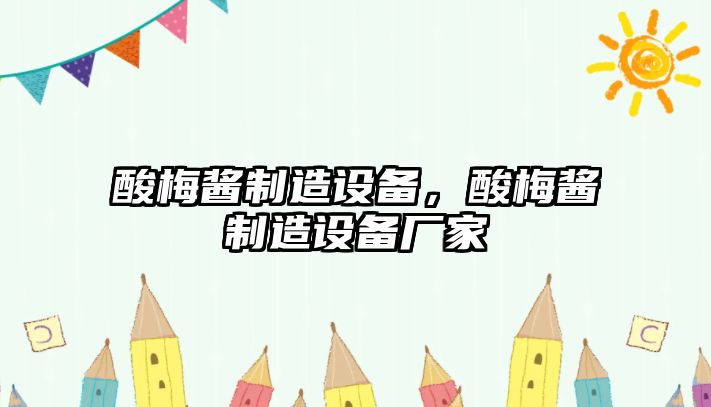 酸梅醬制造設備，酸梅醬制造設備廠(chǎng)家