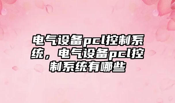 電氣設備pcl控制系統，電氣設備pcl控制系統有哪些