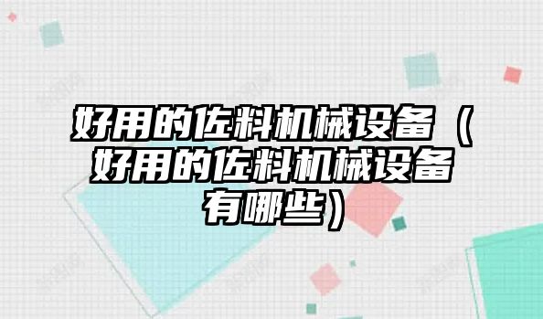好用的佐料機械設備（好用的佐料機械設備有哪些）